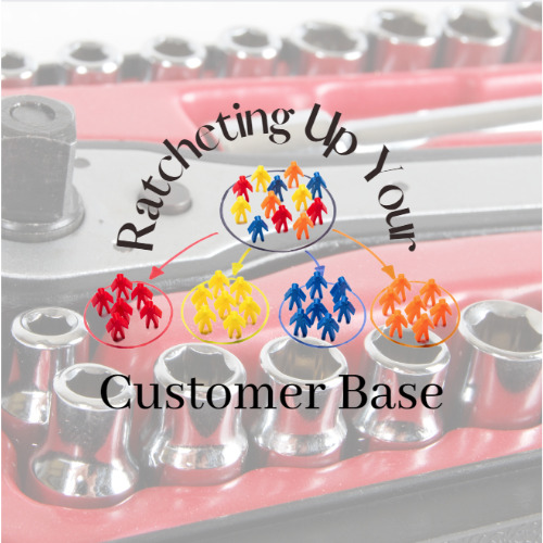 Ratcheting Up Your Customer Base